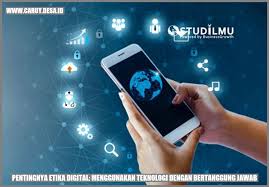 Penggunaan Teknologi Informasi dan Komunikasi Secara Bertanggung Jawab di Era Digital
