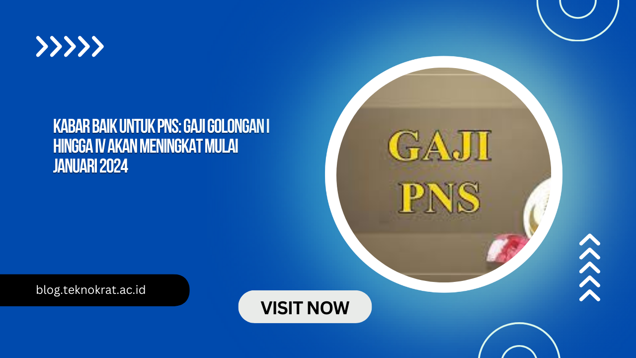 Kabar Baik untuk PNS: Gaji Golongan I hingga IV Akan Meningkat Mulai Januari 2024