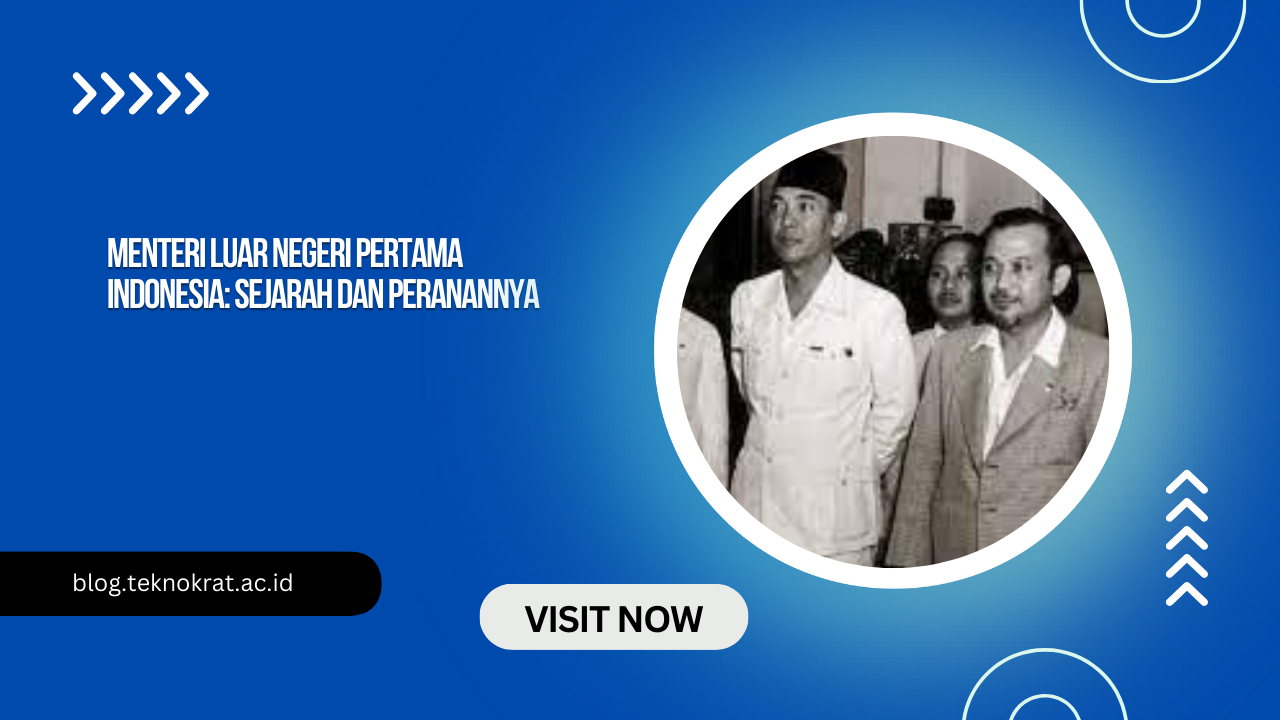 Menteri Luar Negeri Pertama Indonesia: Sejarah dan Peranannya