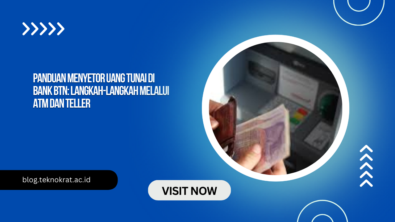 Panduan Menyetor Uang Tunai di Bank BTN: Langkah-Langkah Melalui ATM dan Teller