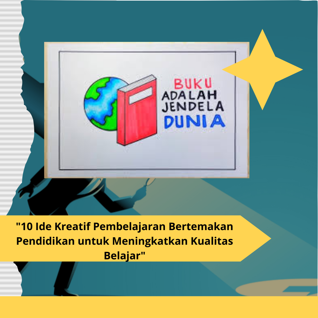 10 Ide Kreatif Pembelajaran Bertemakan Pendidikan untuk Meningkatkan Kualitas Belajar