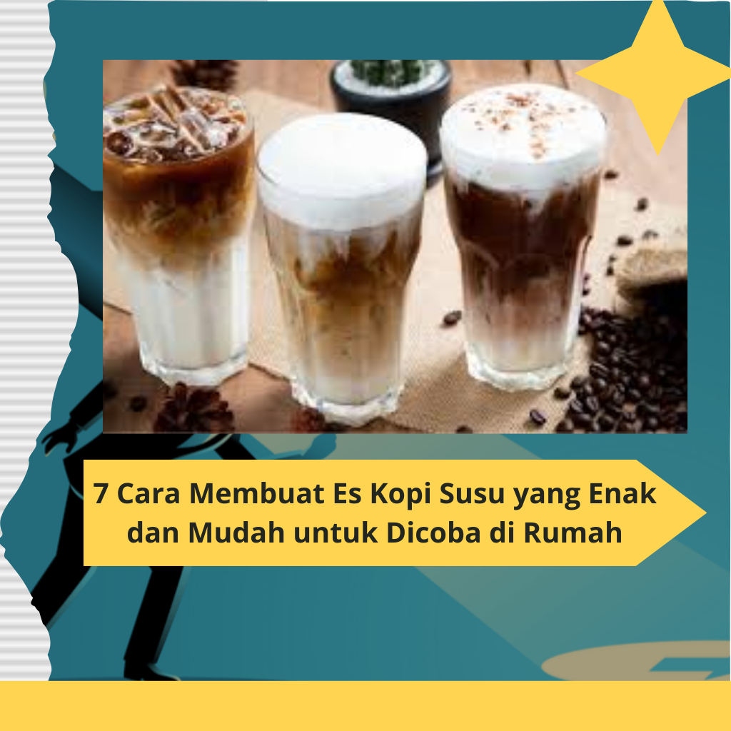 7 Cara Membuat Es Kopi Susu yang Enak dan Mudah untuk Dicoba di Rumah