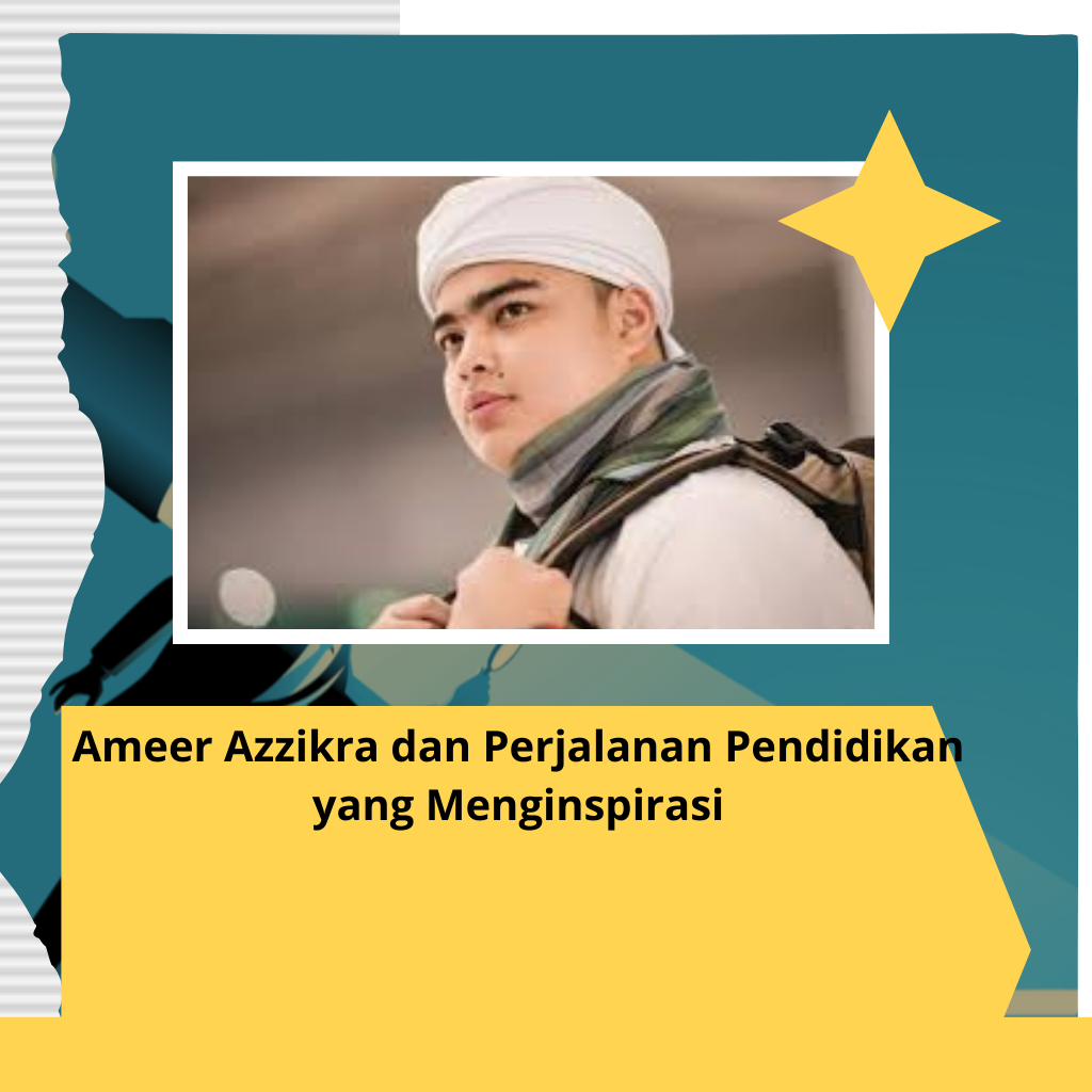Ameer Azzikra dan Perjalanan Pendidikan yang Menginspirasi