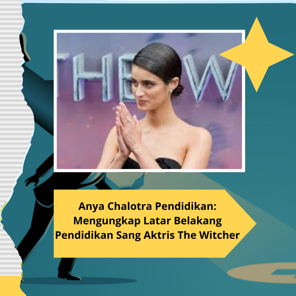 Anya Chalotra Pendidikan: Mengungkap Latar Belakang Pendidikan Sang Aktris The Witcher