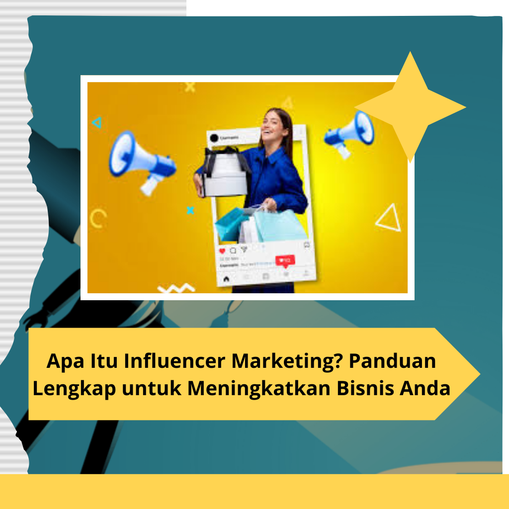 Apa Itu Influencer Marketing? Panduan Lengkap untuk Meningkatkan Bisnis Anda
