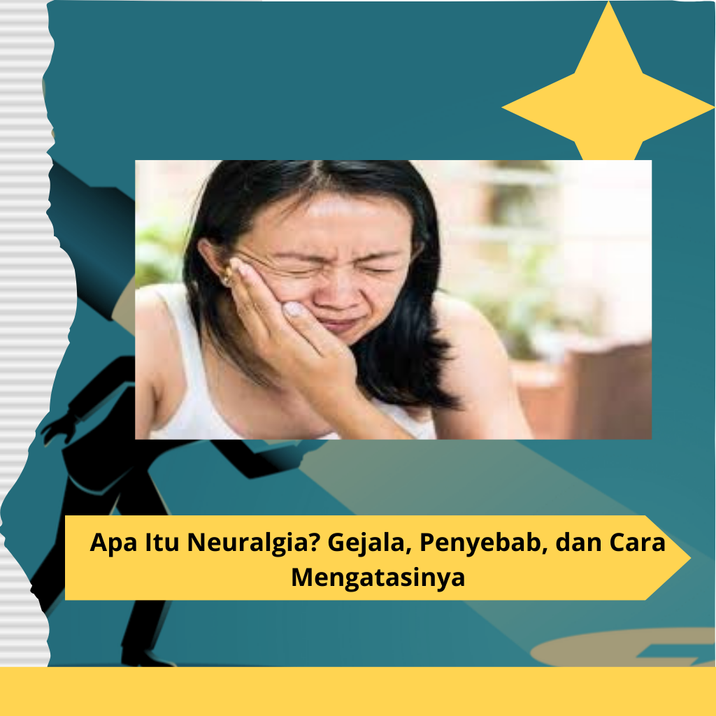Apa Itu Neuralgia? Gejala, Penyebab, dan Cara Mengatasinya