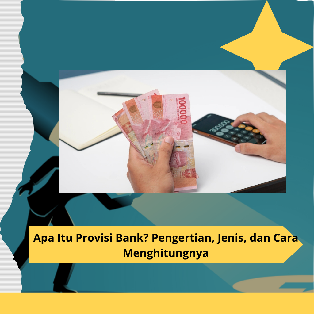 Apa Itu Provisi Bank? Pengertian, Jenis, dan Cara Menghitungnya