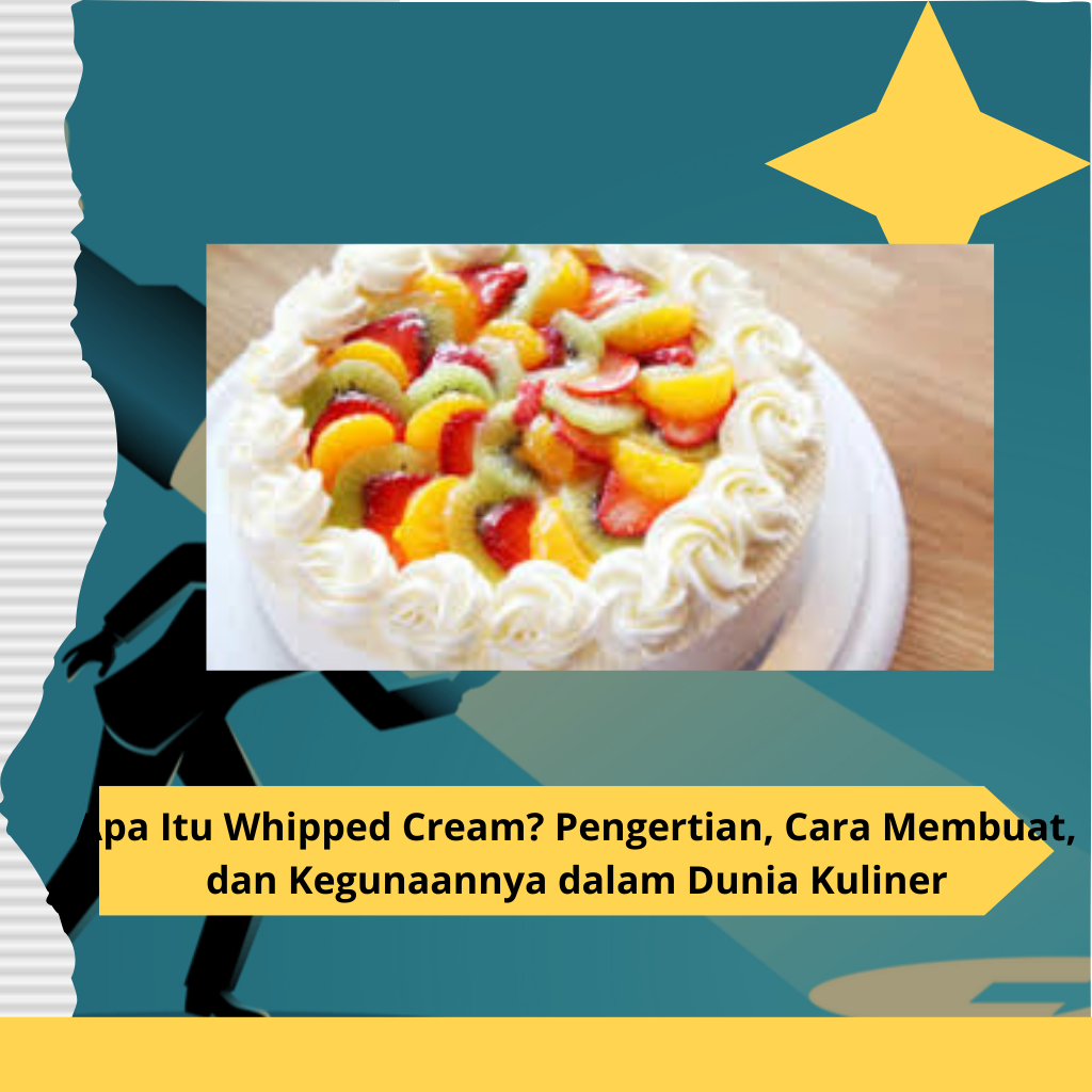 Apa Itu Whipped Cream? Pengertian, Cara Membuat, dan Kegunaannya dalam Dunia Kuliner