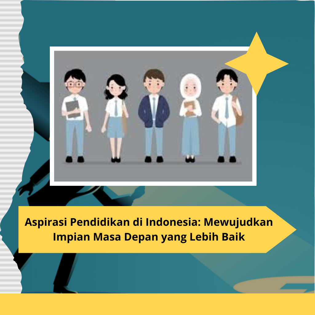 Aspirasi Pendidikan di Indonesia: Mewujudkan Impian Masa Depan yang Lebih Baik Aspirasi Pendidikan di Indonesia: Mewujudkan Impian Masa Depan yang Lebih Baik