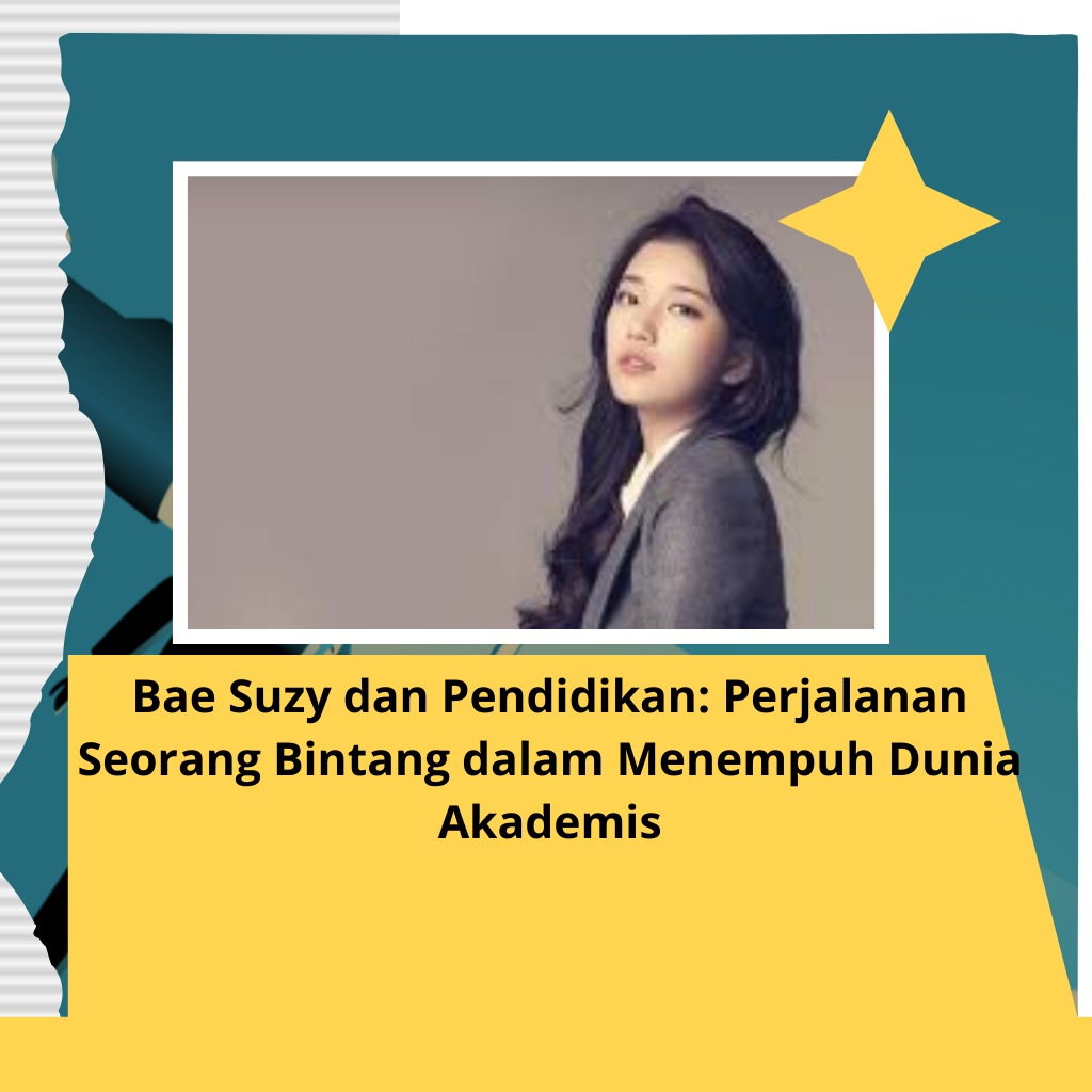 Bae Suzy dan Pendidikan: Perjalanan Seorang Bintang dalam Menempuh Dunia Akademis