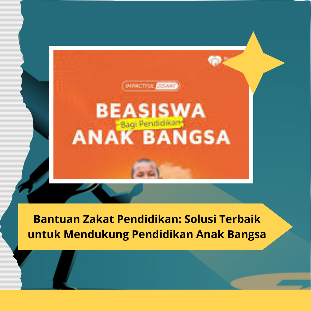 Bantuan Zakat Pendidikan: Solusi Terbaik untuk Mendukung Pendidikan Anak Bangsa