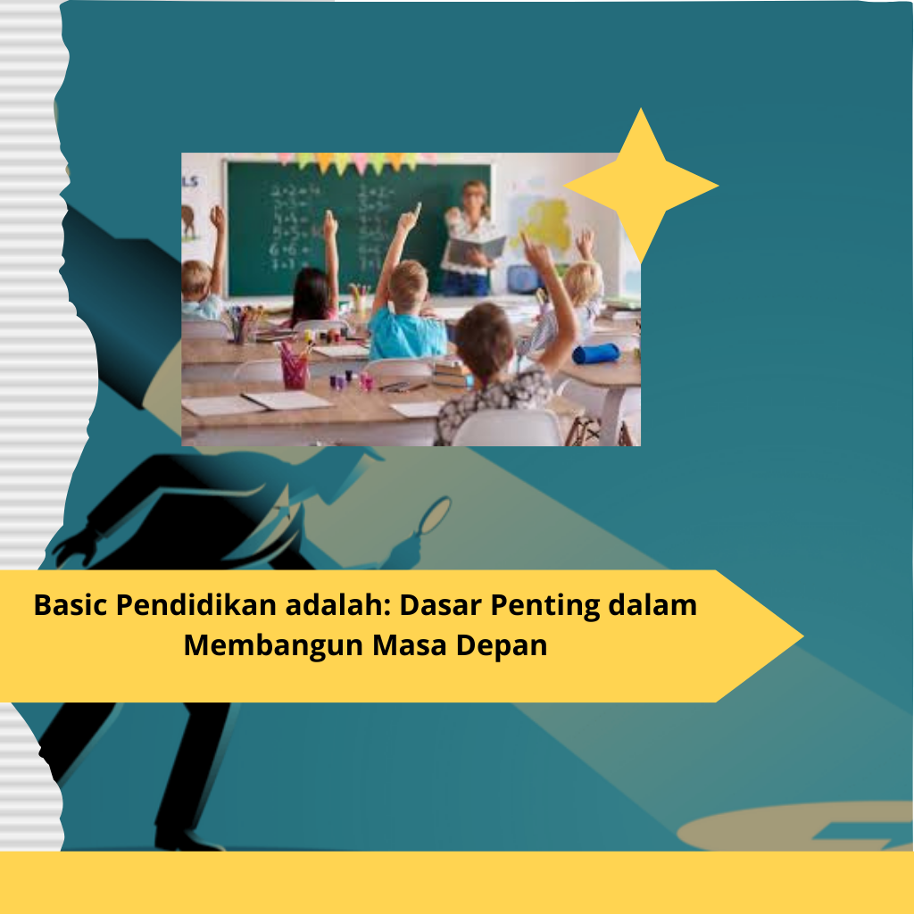 Basic Pendidikan adalah Dasar Penting dalam Membangun Masa Depan