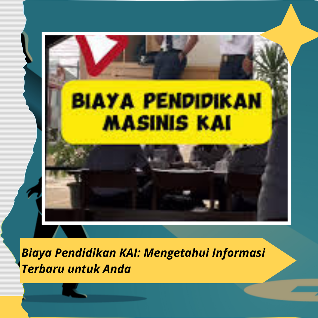 Biaya Pendidikan KAI: Mengetahui Informasi Terbaru untuk Anda