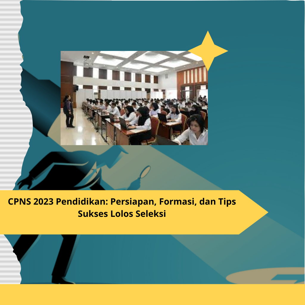 CPNS 2023 Pendidikan Persiapan, Formasi, dan Tips Sukses Lolos Seleksi