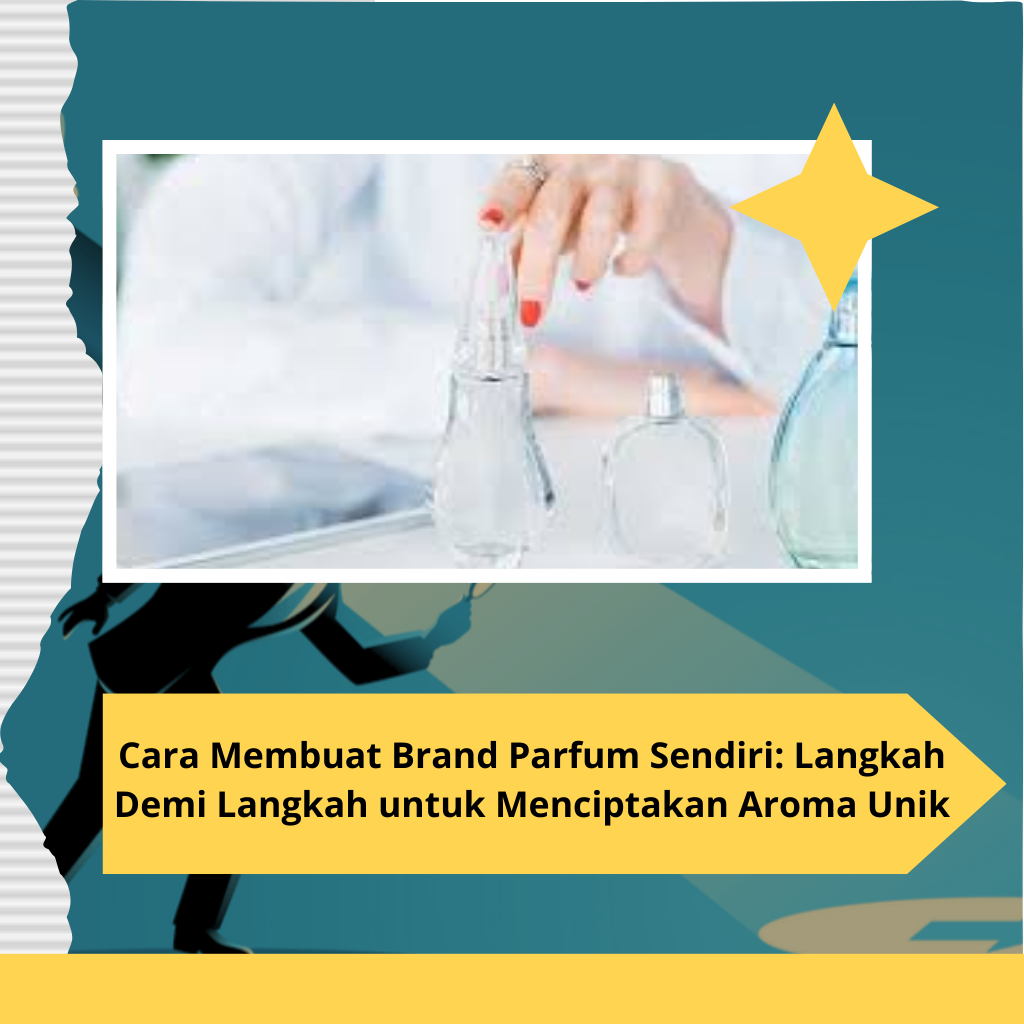 Cara Membuat Brand Parfum Sendiri: Langkah Demi Langkah untuk Menciptakan Aroma Unik