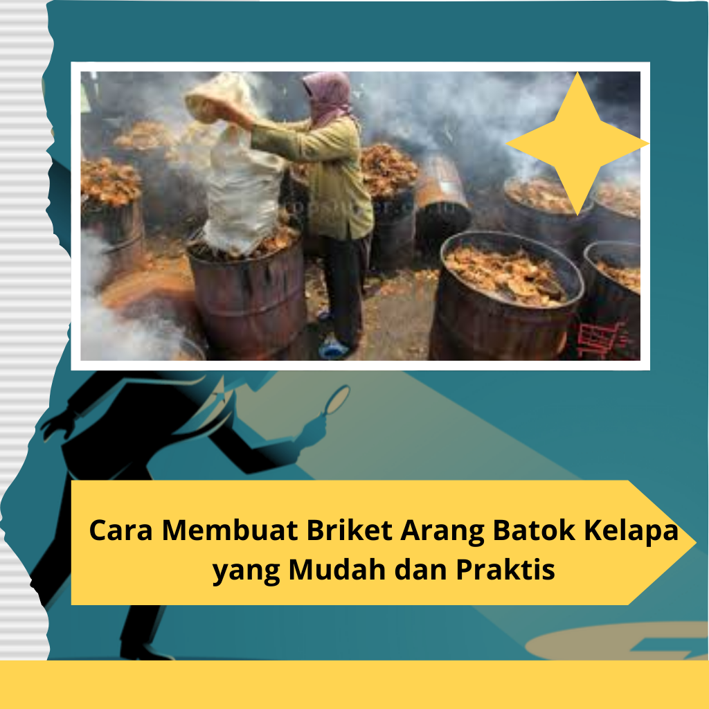 Cara Membuat Briket Arang Batok Kelapa yang Mudah dan Praktis