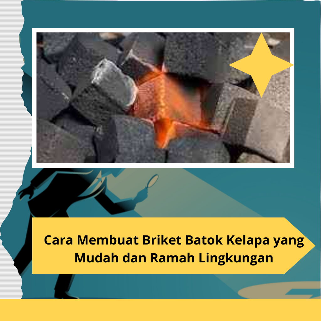 Cara Membuat Briket Batok Kelapa yang Mudah dan Ramah Lingkungan