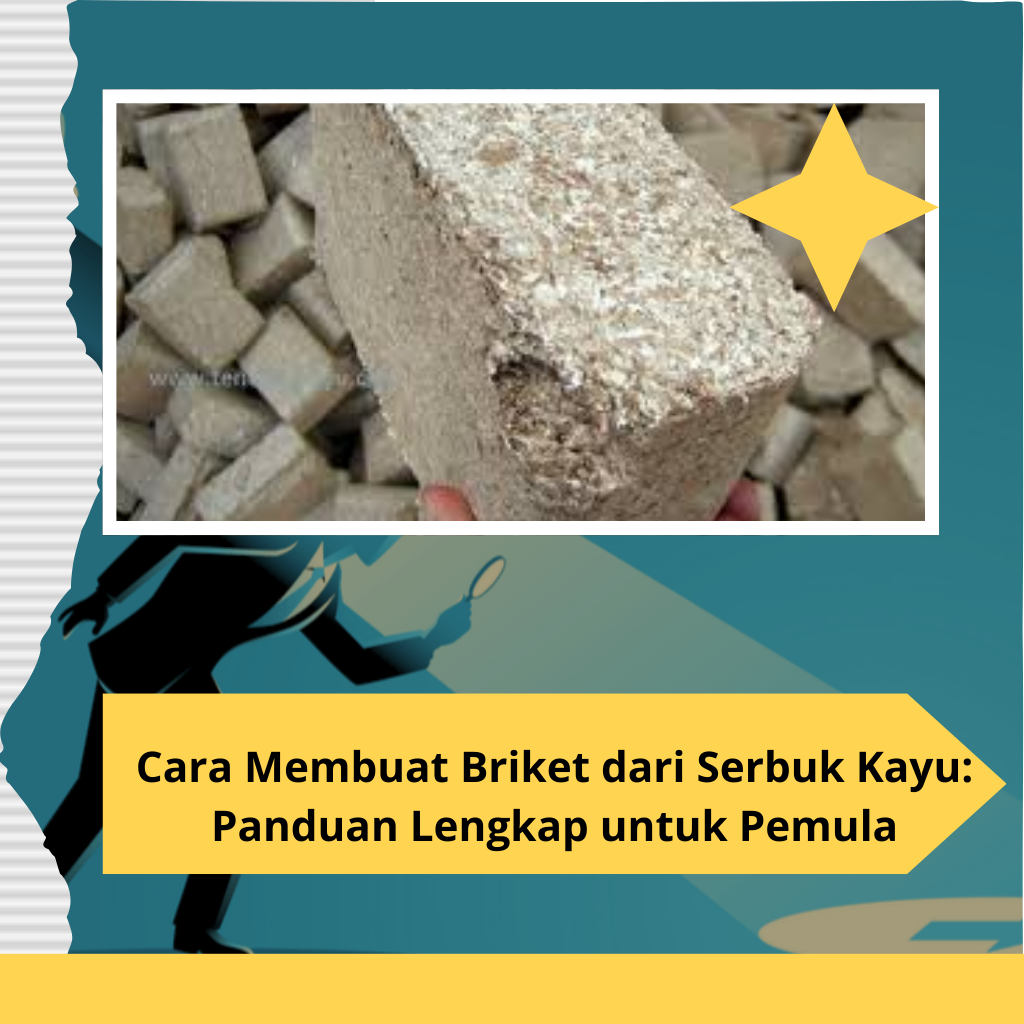 Cara Membuat Briket dari Serbuk Kayu: Panduan Lengkap untuk Pemula