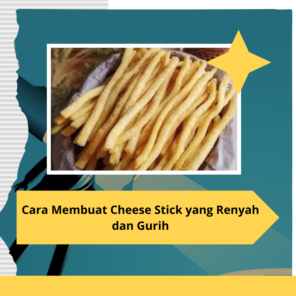 Cara Membuat Cheese Stick yang Renyah dan Gurih