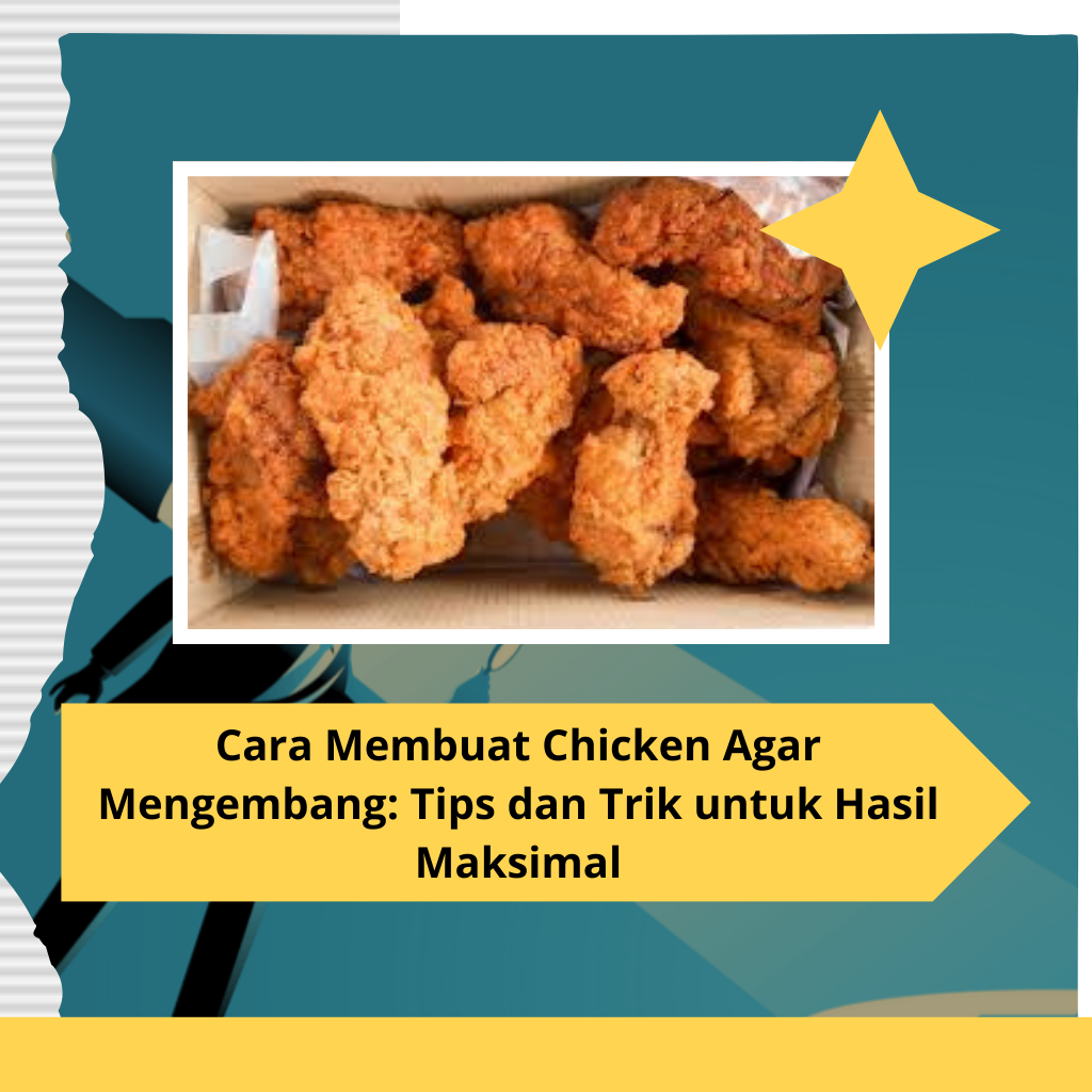 Cara Membuat Chicken Agar Mengembang Tips dan Trik untuk Hasil Maksimal