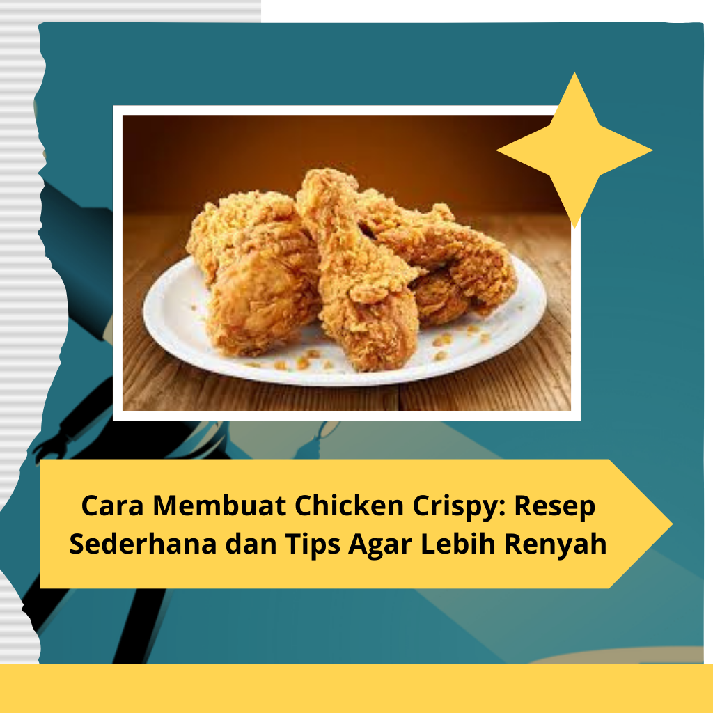 Cara Membuat Chicken Crispy Resep Sederhana dan Tips Agar Lebih Renyah