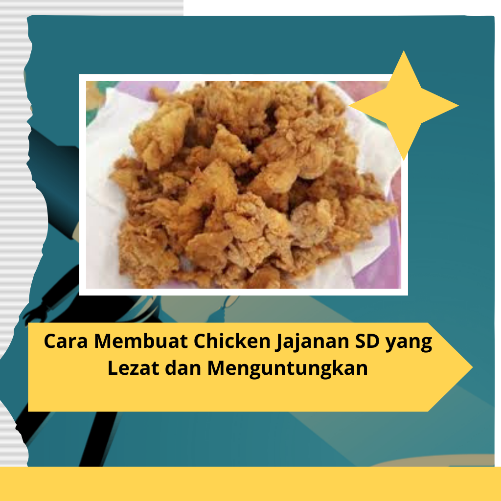 Cara Membuat Chicken Jajanan SD yang Lezat dan Menguntungkan