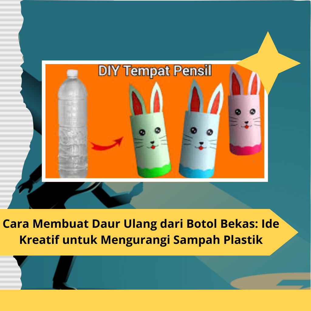 Cara Membuat Daur Ulang dari Botol Bekas: Ide Kreatif untuk Mengurangi Sampah Plastik