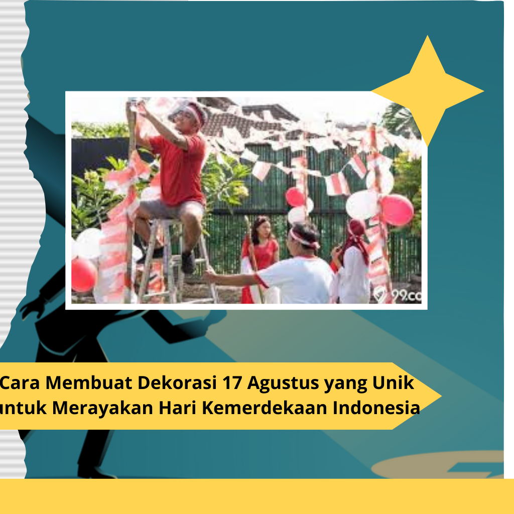 Cara Membuat Dekorasi 17 Agustus yang Unik untuk Merayakan Hari Kemerdekaan Indonesia