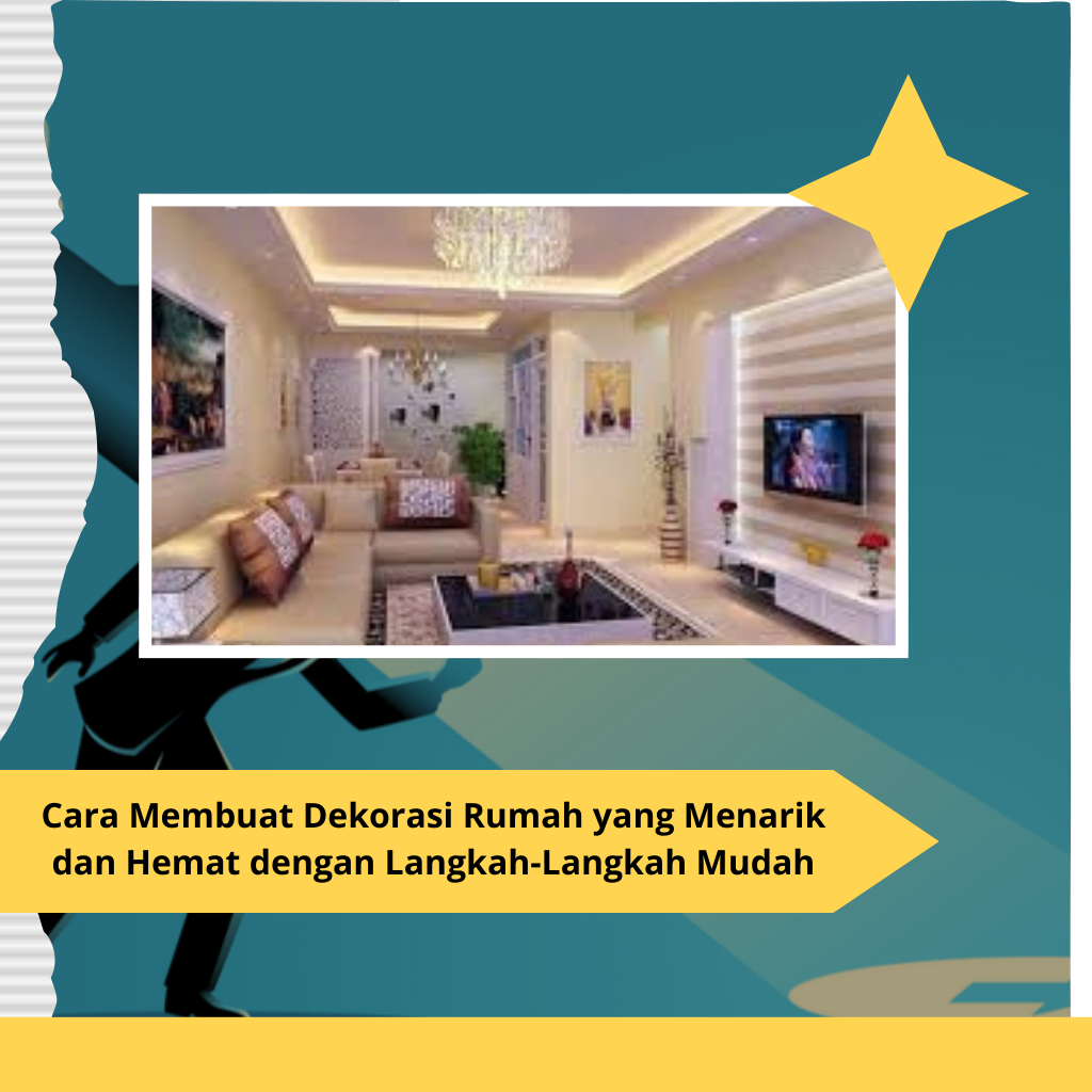 Cara Membuat Dekorasi Rumah yang Menarik dan Hemat dengan Langkah-Langkah Mudah