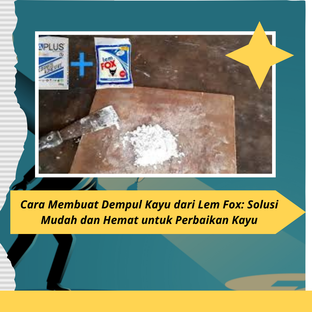 Cara Membuat Dempul Kayu dari Lem Fox Solusi Mudah dan Hemat untuk Perbaikan Kayu
