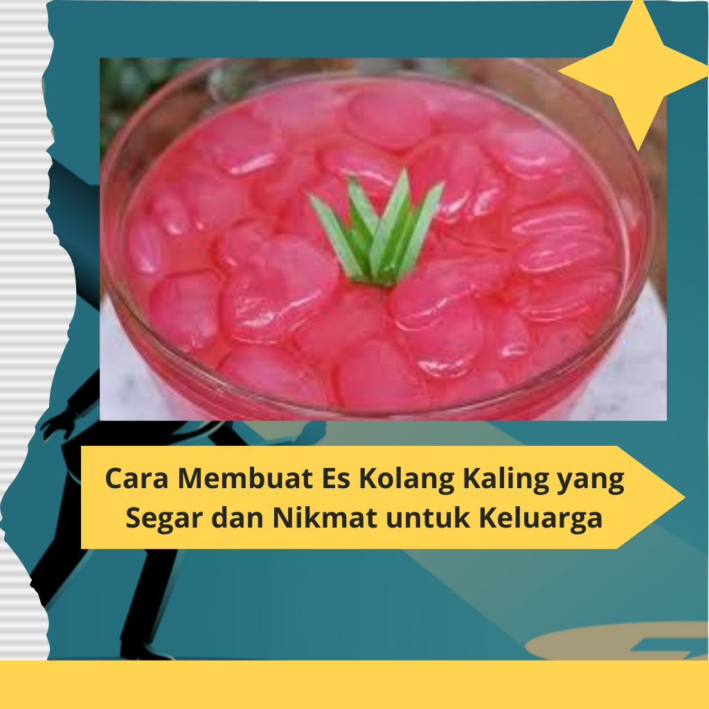 Cara Membuat Es Kolang Kaling yang Segar dan Nikmat untuk Keluarga