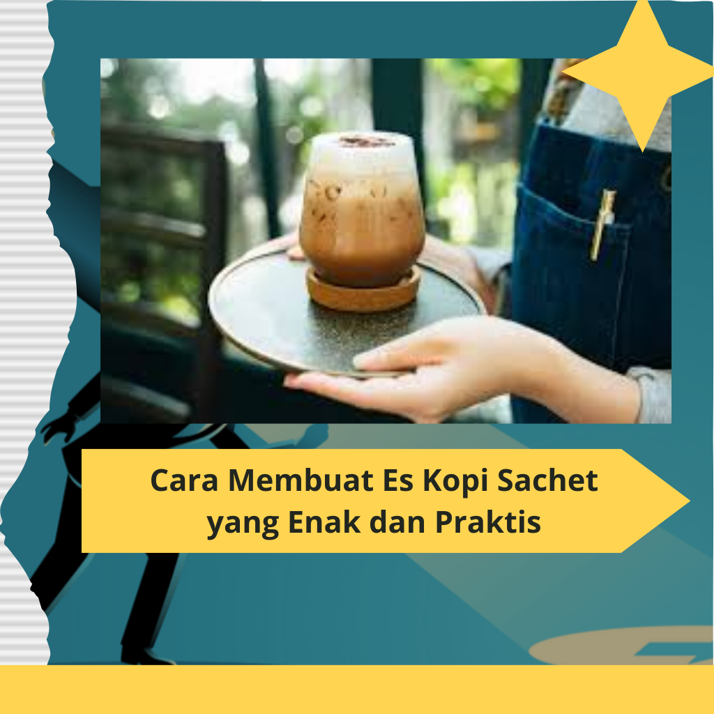 Cara Membuat Es Kopi Sachet yang Enak dan Praktis