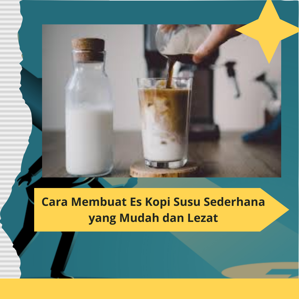 Cara Membuat Es Kopi Susu Sederhana yang Mudah dan Lezat