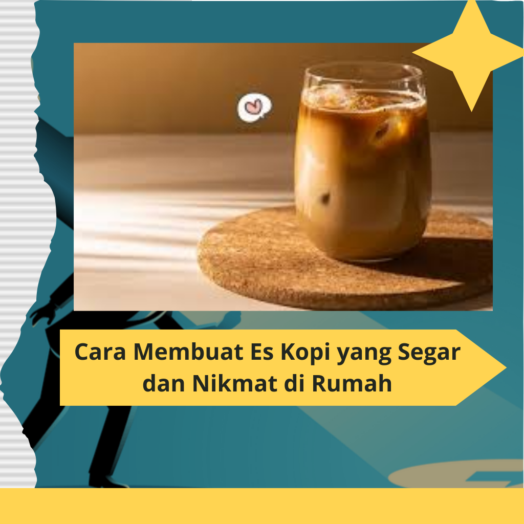 Cara Membuat Es Kopi yang Segar dan Nikmat di Rumah