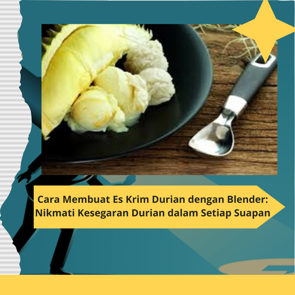 Cara Membuat Es Krim Durian dengan Blender Nikmati Kesegaran Durian dalam Setiap Suapan