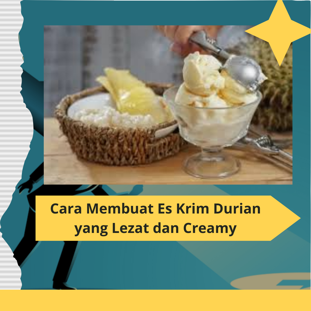 Cara Membuat Es Krim Durian yang Lezat dan Creamy