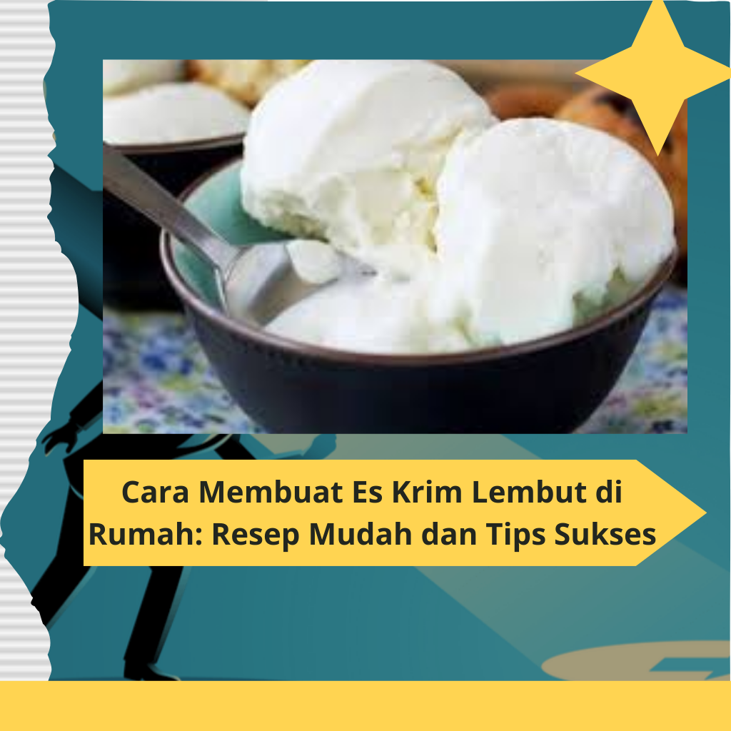 Cara Membuat Es Krim Lembut di Rumah Resep Mudah dan Tips Sukses