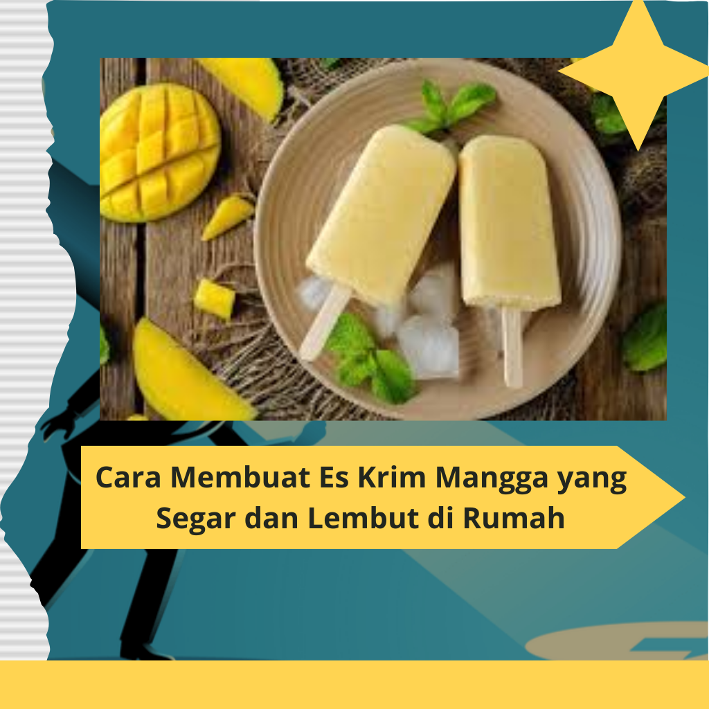 Cara Membuat Es Krim Mangga yang Segar dan Lembut di Rumah