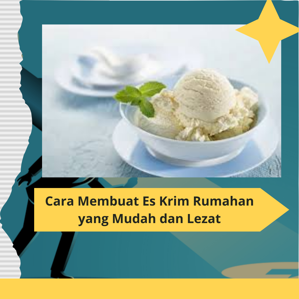 Cara Membuat Es Krim Rumahan yang Mudah dan Lezat