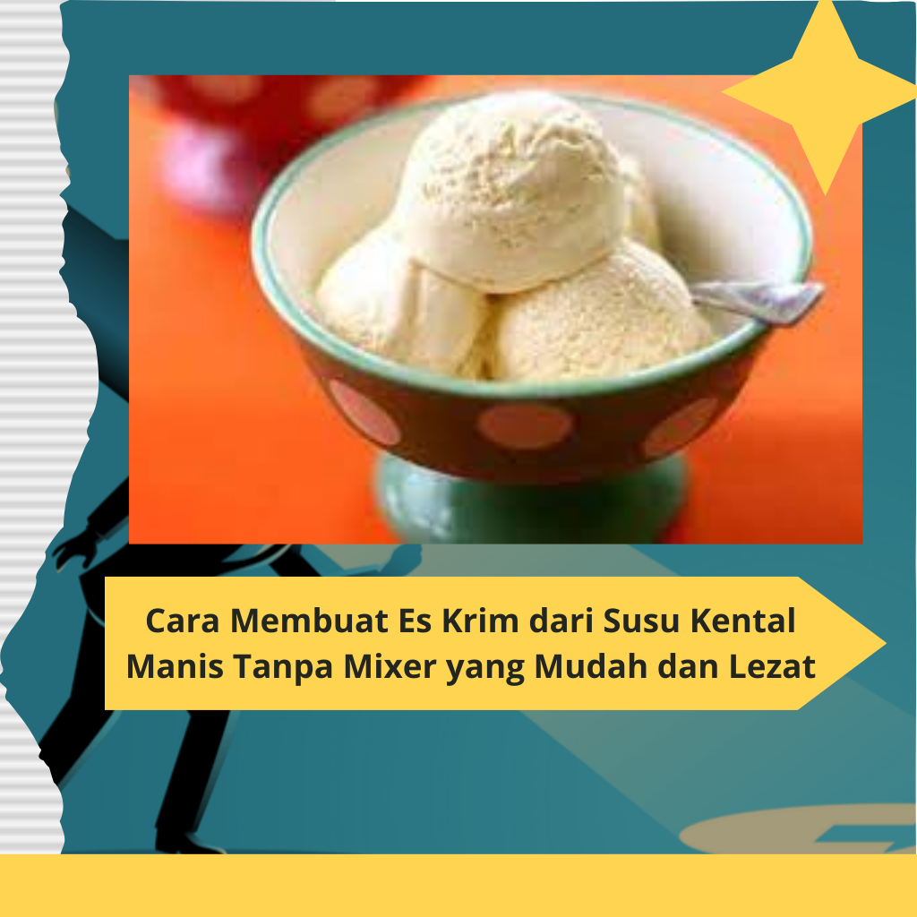 Cara Membuat Es Krim dari Susu Kental Manis Tanpa Mixer yang Mudah dan Lezat