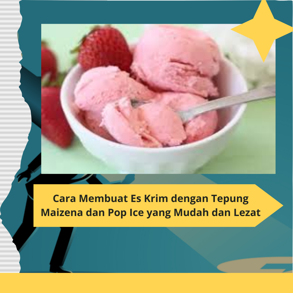 Cara Membuat Es Krim dengan Tepung Maizena dan Pop Ice yang Mudah dan Lezat