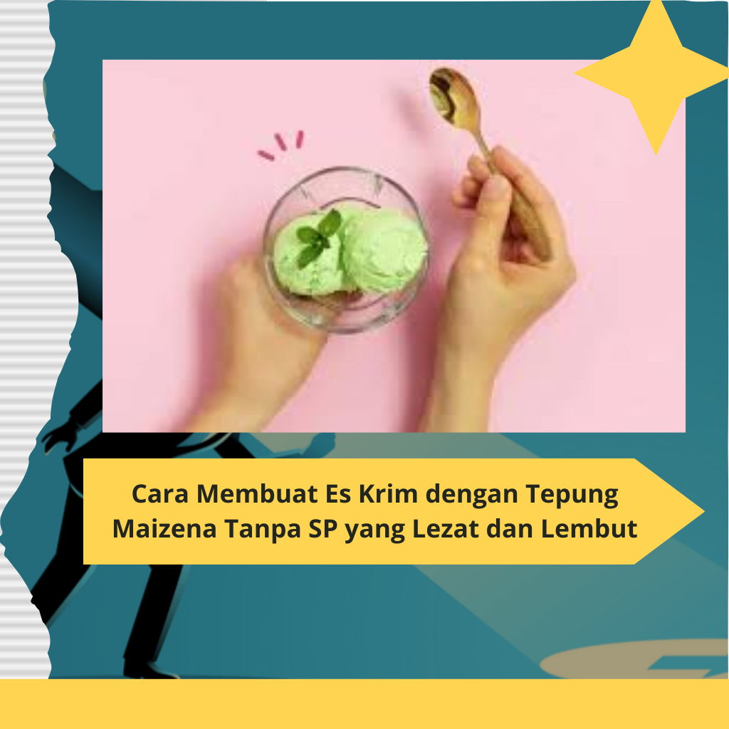 Cara Membuat Es Krim dengan Tepung Maizena Tanpa SP yang Lezat dan Lembut