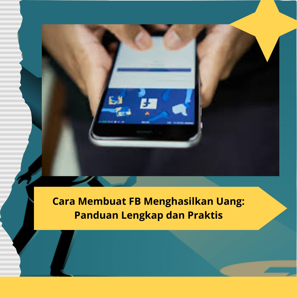 Cara Membuat FB Menghasilkan Uang Panduan Lengkap dan Praktis