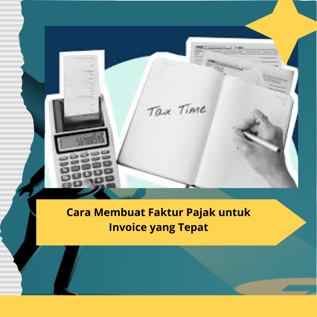 Cara Membuat Faktur Pajak untuk Invoice yang Tepat