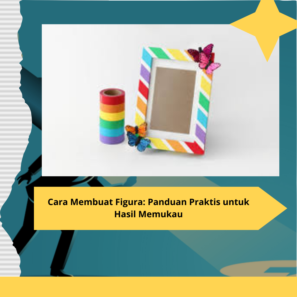 Cara Membuat Figura Panduan Praktis untuk Hasil Memukau