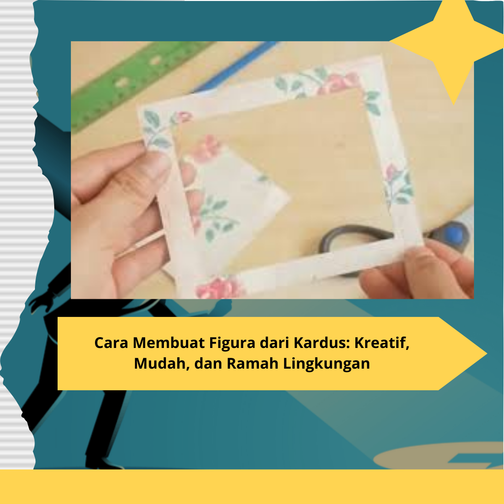 Cara Membuat Figura dari Kardus Kreatif, Mudah, dan Ramah Lingkungan