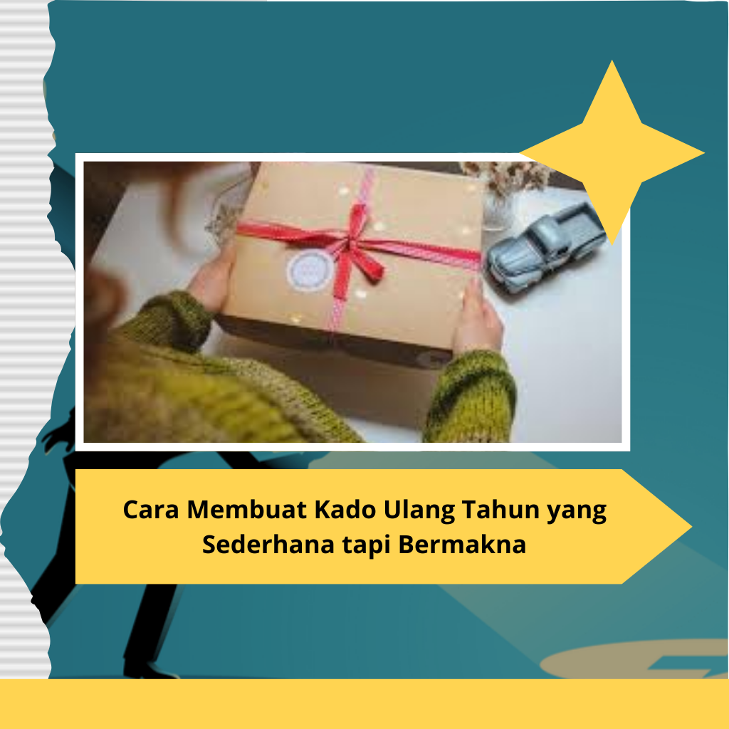 Cara Membuat Kado Ulang Tahun yang Sederhana tapi Bermakna