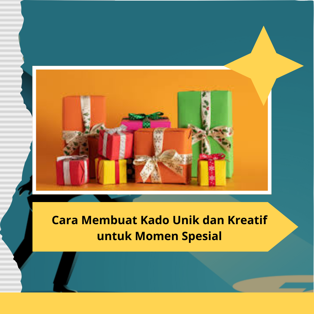 Cara Membuat Kado Unik dan Kreatif untuk Momen Spesial