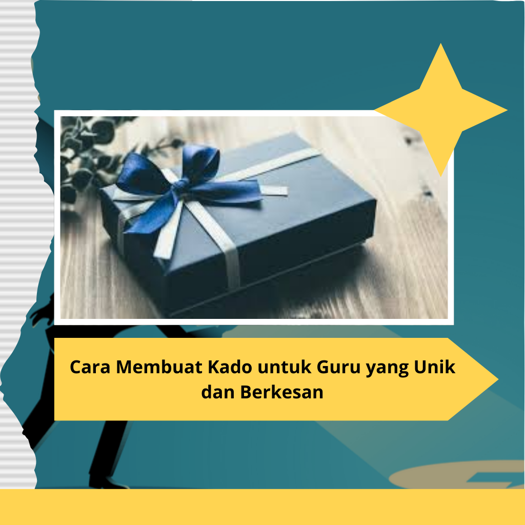 Cara Membuat Kado untuk Guru yang Unik dan Berkesan