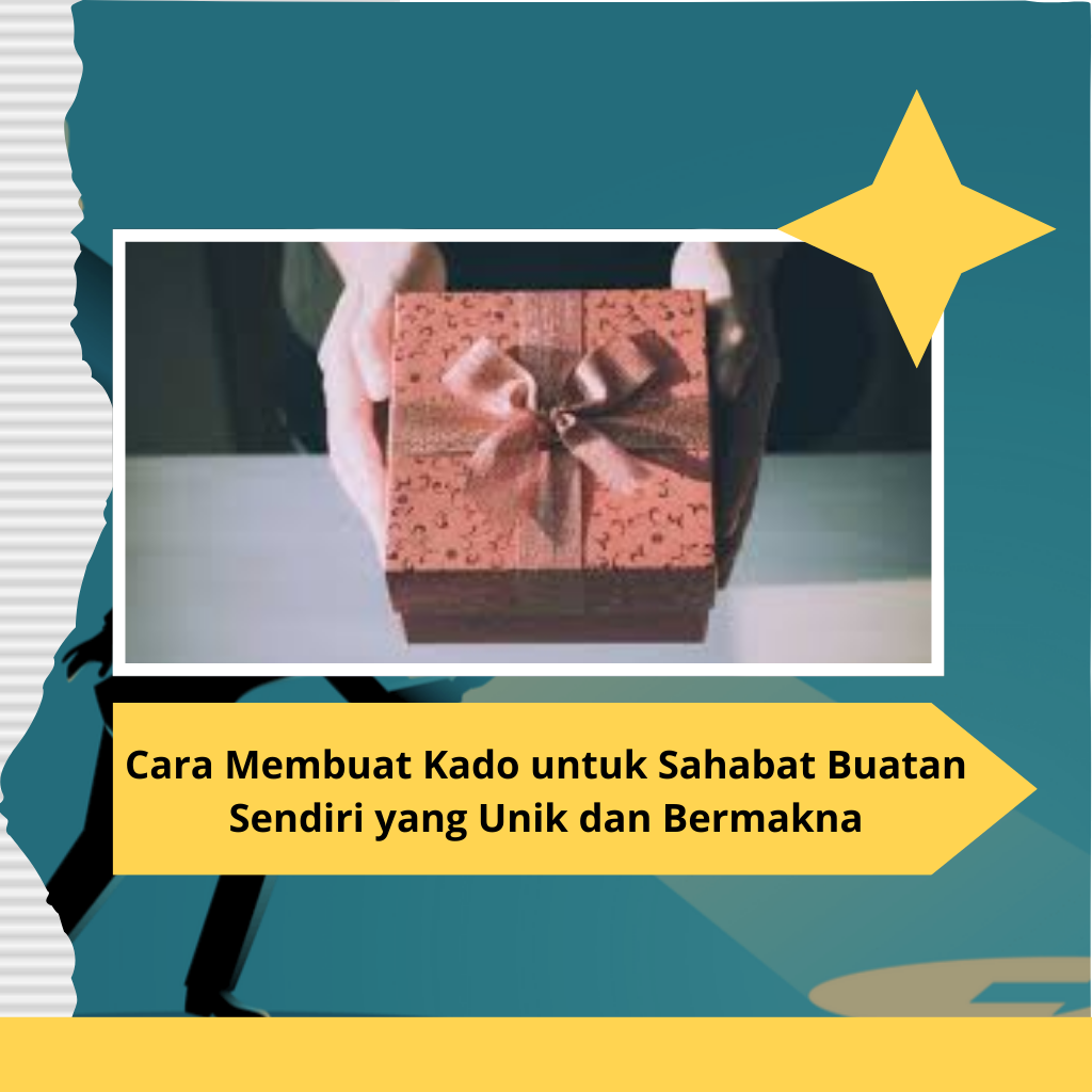 Cara Membuat Kado untuk Sahabat Buatan Sendiri yang Unik dan Bermakna